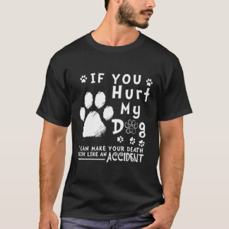 Camiseta Si Me Dueles Mi Perro, Puedo Hacer Que Su Muerte P