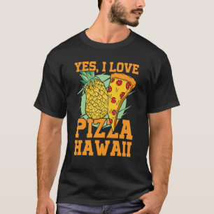 Camiseta Sí, me encanta la pizza hawaii y la pizza slice