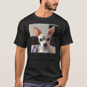 Camiseta Si Mi Chihuahua No Puede Venir, No Voy