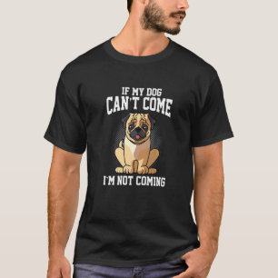 Camiseta Si Mi Perro De Pug No Puede Venir, No Vendré.