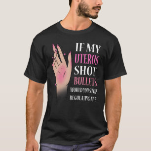 Camiseta Si Mi Uterus Disparara Las Balas, Dejaría De Regul
