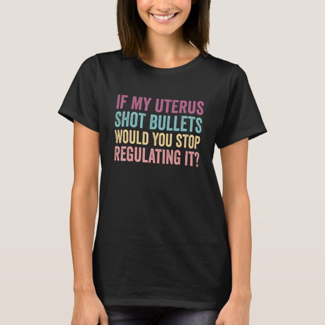 Camiseta Si Mi Uterus Disparara Las Balas, Dejaría De Regul (Anverso)