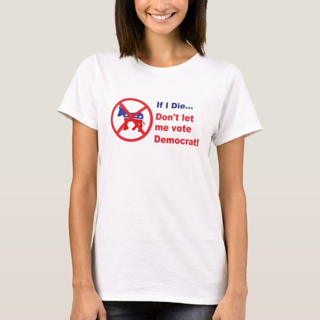 Camiseta Si muero... no me dejes votar por demócrata (Anverso)
