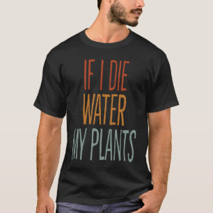 Camiseta Si muero por agua, mis plantas, jardín de hombres