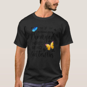 Camiseta Si nada cambiara alguna vez, no habría mariposas