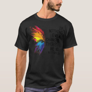 Camiseta Si nada cambiara alguna vez, no habría mariposas