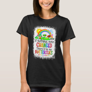 Camiseta Si nada cambiara alguna vez, no habría mariposas