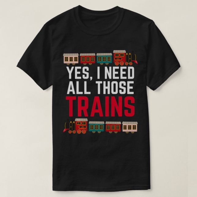 Camiseta Sí, Necesito Que Todos Esos Tren Colector Funny (Diseño del anverso)