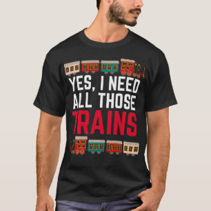 Camiseta Sí, Necesito Que Todos Esos Tren Colector Funny