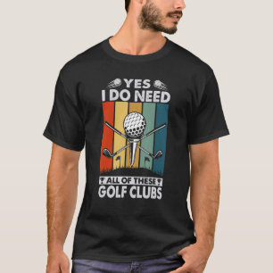 Camiseta Sí Necesito Todos Estos Clubes De Golf Golfer 1
