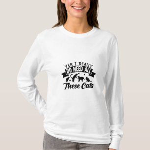 Camiseta sí necesito todos estos gatos los gatos aman el