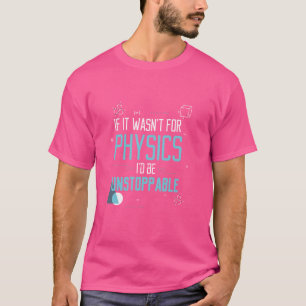Camiseta Si no fuera por la física, sería un regalo imparab