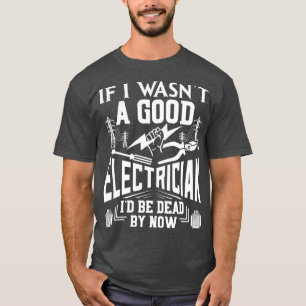 Camiseta Si No Fuera Un Buen Electricista, Ya Estaría Muert