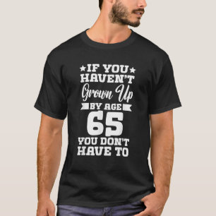 Camiseta Si no has crecido a los 65 años, no tienes que