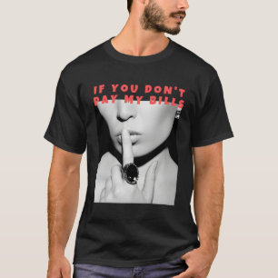 Camiseta Si No Pagas Mis Bills Impresión Fotográfica Shush