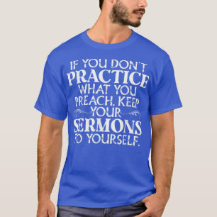 Camiseta Si no practicas lo que predicas, mantén tu sermón