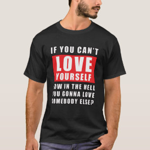 Camiseta Si no puedes amarte a ti mismo, ¿cómo puedes amar 
