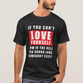 Camiseta Si no puedes amarte a ti mismo, cómo puedes amar a