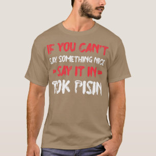 Camiseta Si no puedes decir bueno, dilo en Tok Pisin gracio