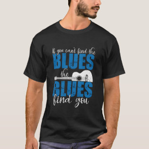 Camiseta Si No Puedes Encontrar El Blues El Blues Te Encuen