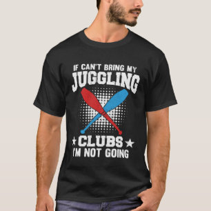 Camiseta Si no puedo traer mis clubes de malabarismo no voy