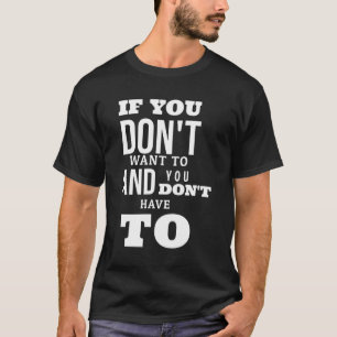 Camiseta si no quieres y no tienes que