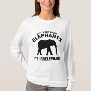 Camiseta Si no se trata de elefantes. Es irrelevante.
