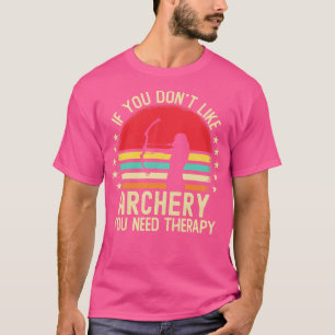 Camiseta Si No Te Gusta El Tiro Con Arco, Necesitas Terapia