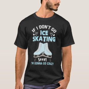 Camiseta Si no voy a hacer patinaje sobre hielo pronto me v
