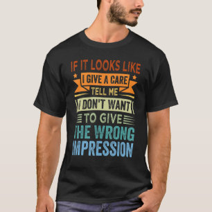 Camiseta Si Parece Que Le Doy Un Cuidado, Dígame, No Quiero