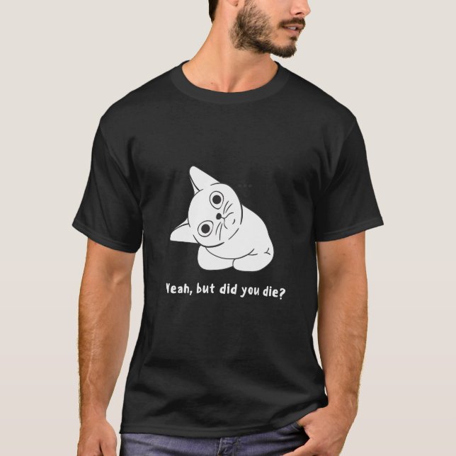 Camiseta Sí, pero ¿te muriste? pregunta graciosa. (Anverso)