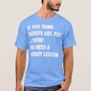 Camiseta si piensa que las barbas son una moda, necesita un