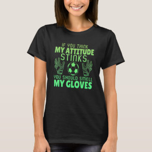 Camiseta Si Piensas Que Mi Actitud Huele Mis Guantes Así