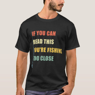 Camiseta Si puedes leer esto estás pescando demasiado cerca