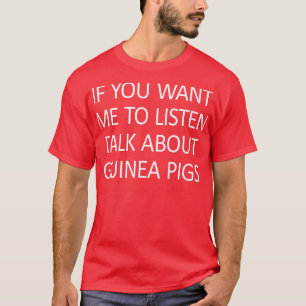 Camiseta Si Quieres Que Escuche Hablar De Cerdos De Guinea
