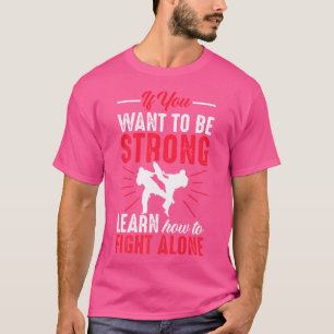 Camiseta Si Quieres Ser Fuerte, Aprende A Luchar Solo