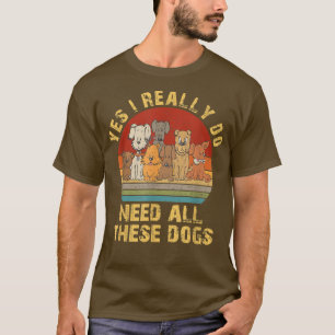 Camiseta Sí, Realmente Necesito A Todos Estos Perros Amor P