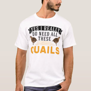 Camiseta Sí, realmente necesito todas estas codornices