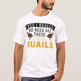 Camiseta Sí, realmente necesito todas estas codornices