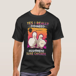 Camiseta Sí, realmente necesito todas estas gallinas Silkie