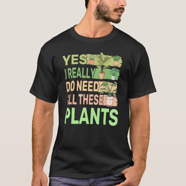 Camiseta Sí, Realmente Necesito Todas Estas Plantas 2 (Anverso)