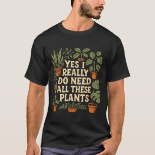 Camiseta Sí, realmente necesito todas estas plantas amante