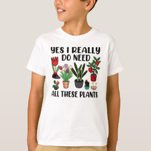 Camiseta Sí, Realmente Necesito Todas Estas Plantas De Jard