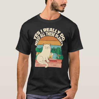 Camiseta Sí, realmente necesito todas estas plantas para la