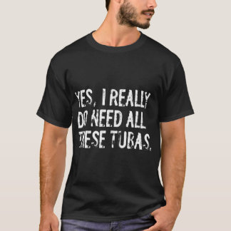 Camiseta Sí, realmente necesito todas estas tubas divertido