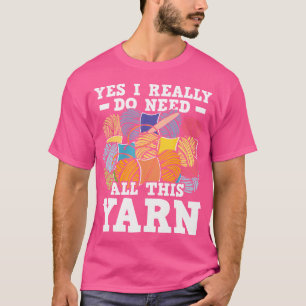 Camiseta Sí, Realmente Necesito Todo Este Hilo - Tejiendo G