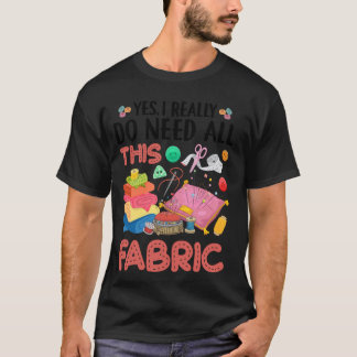 Camiseta Sí, Realmente Necesito Todo Este Tejido De Quiltin