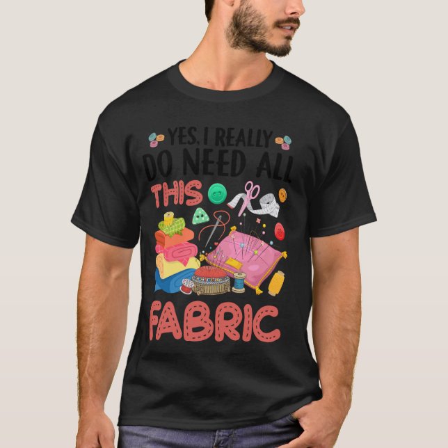 Camiseta Sí, Realmente Necesito Todo Este Tejido De Quiltin (Anverso)