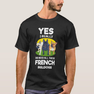 Camiseta Sí, Realmente Necesito Todos Estos Bulldoges Franc