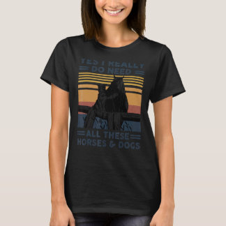 Camiseta Sí, realmente necesito todos estos caballos y perr